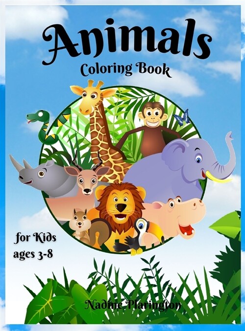 Animals coloring book for kids ages 3-8: Amazing & Cute animals for Girls & Boys Coloring Age 3-8 Happy and Cute Baby Tiger, deer, monkey, Lion, Eleph (Hardcover)