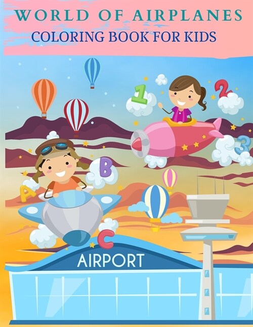 WORLD OF AIRPLANES Coloring Book for Kids: Wonderful Airplanes Coloring And Activity Book for Kids, Boys and Girls. (Paperback)