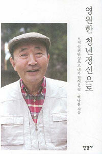 영원한 청년정신으로 : 오직 일편단심으로 내가 걸어온 길