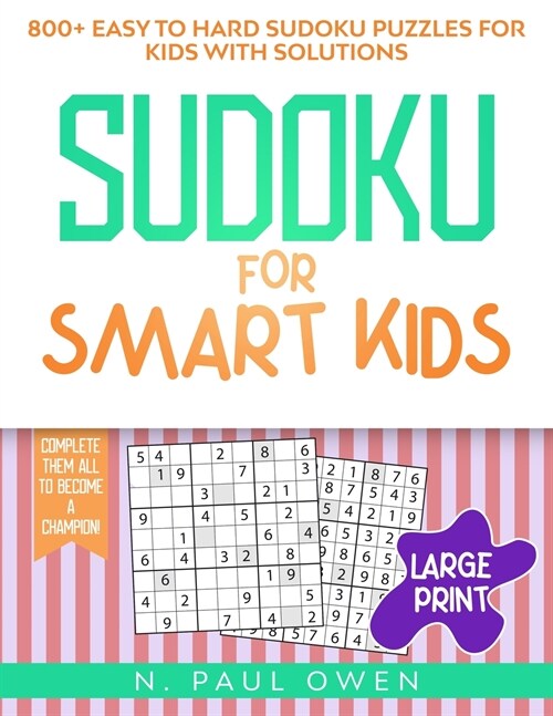 Sudoku for Smart Kids: 800+ Easy to Hard Sudoku Puzzles for Kids with Solutions. Complete Them all to Become a Champion! (Paperback)