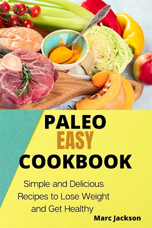 Paleo Easy Cookbook: Simple and Delicious Recipes to Lose Weight and Get Healthy (Paperback)
