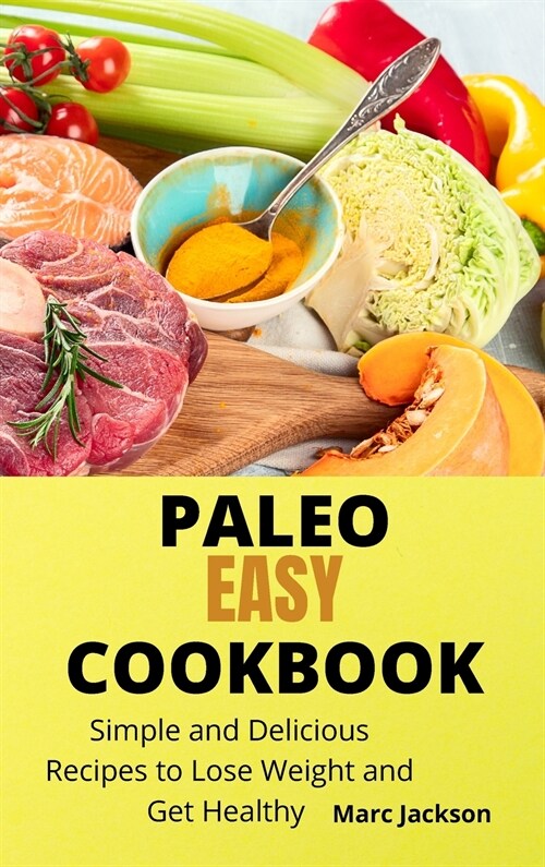 Paleo Easy Cookbook: Simple and Delicious Recipes to Lose Weight and Get Healthy (Hardcover)