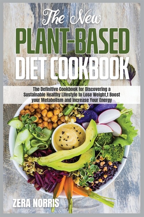 The New Plant-Based Diet Cookbook: The Definitive Cookbook for Discovering a Sustainable Healthy Lifestyle to Lose Weight Boost your Metabolism and In (Paperback)