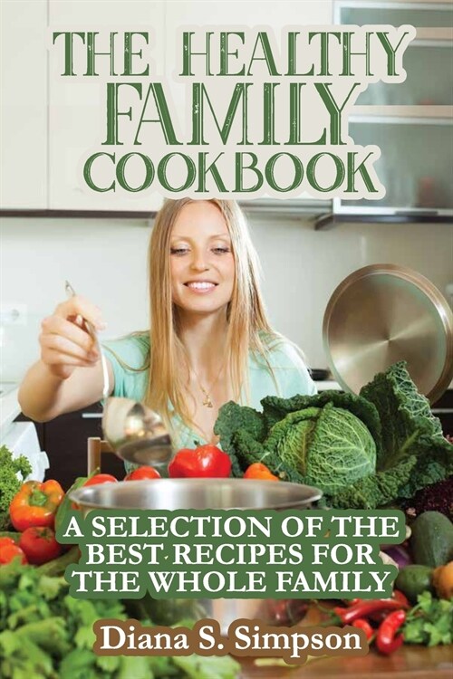 The Healthy Family Cookbook: A Selection of the Best Recipes for the Whole Family (Paperback)