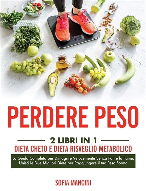 Perdere Peso: 2 Libri in 1: Dieta Cheto e Dieta Risveglio Metabolico. La Guida Completa per Dimagrire Velocemente Senza Patire la Fa (Hardcover)