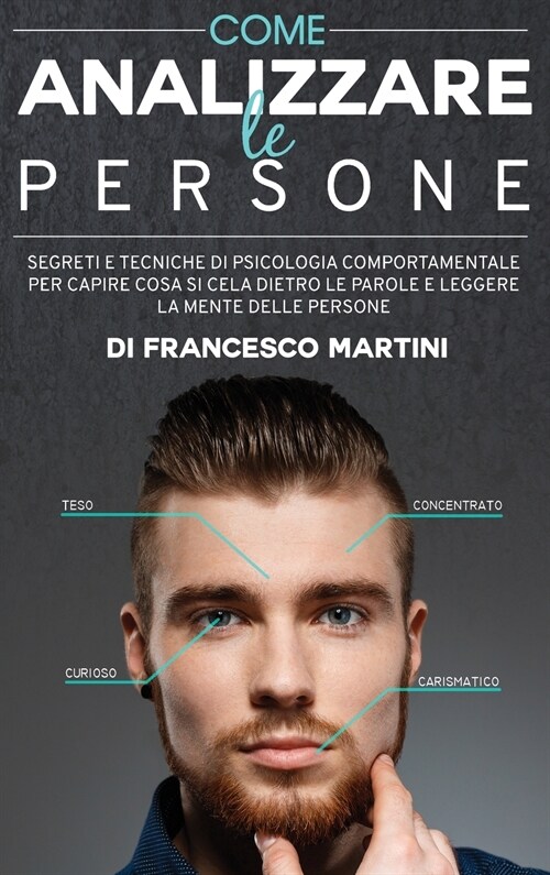 Come Analizzare le Persone: Segreti e tecniche di psicologia comportamentale per capire cosa si cela dietro le parole e leggere la mente delle per (Hardcover)