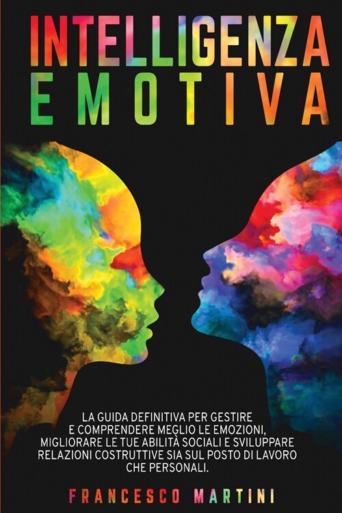 Intelligenza Emotiva: La guida definitiva per gestire e comprendere meglio le emozioni, migliorare le tue abilit?sociali e sviluppare relaz (Paperback)