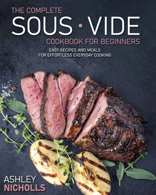 The Comprehensive Sous Vide Cookbook for Beginners: 155 Simple Recipes And Dishes For Breakfast, Lunch, Snacks And Dinner For Each day To Prepare Effo (Paperback)