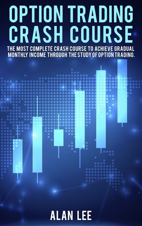 Option Trading Crash Course: The most complete Crash Course to achieve gradual monthly income through the study of Option Trading. (Hardcover)
