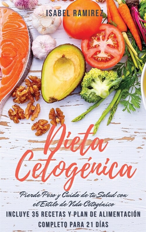 Dieta Cetog?ica: PIERDE PESO Y CUIDA DE TU SALUD CON EL ESTILO DE VIDA CETOG?ICO. INCLUYE 35 RECETAS Y PLAN DE ALIMENTACI? COMPLETO P (Hardcover)