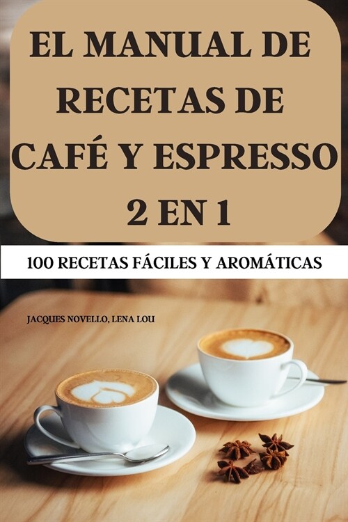 El Manual de Recetas de Caf?Y Espresso 2 En 1 100 Recetas F?iles Y Arom?icas (Paperback)