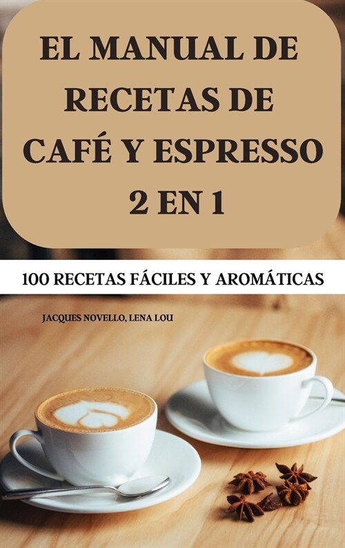 El Manual de Recetas de Caf?Y Espresso 2 En 1 100 Recetas F?iles Y Arom?icas (Hardcover)