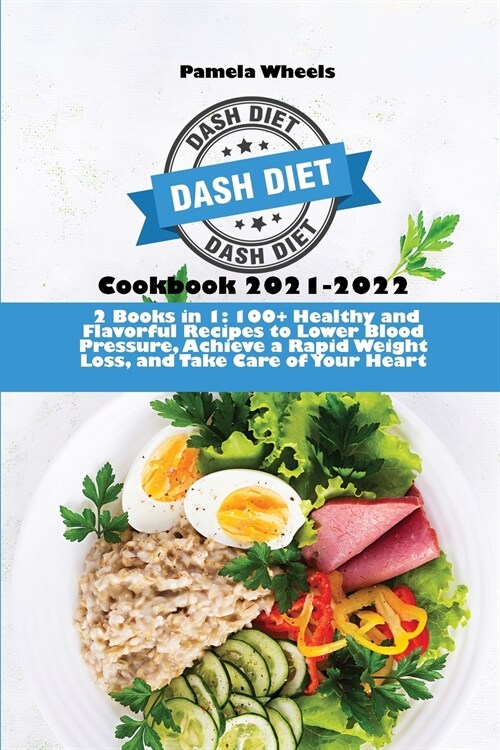Dash Diet Cookbook 2021-2022: 2 Books in 1: 100+ Healthy and Flavorful Recipes to Lower Blood Pressure, Achieve a Rapid Weight Loss, and Take Care o (Paperback)