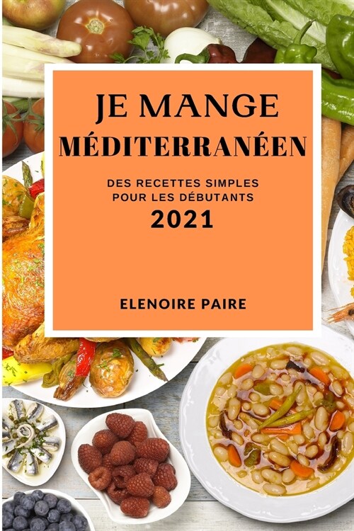 Je Mange M?iterran?n 2021 (Mediterranean Recipes 2021 French Edition): Des Recettes Simples Pour Les D?utants (Paperback)