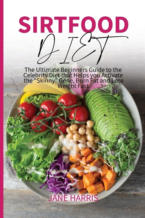 Sirtfood Diet: The Ultimate Beginners Guide to the Celebrity Diet that Helps you Activate the Skinny Gene, Burn Fat and Lose Weight F (Paperback)