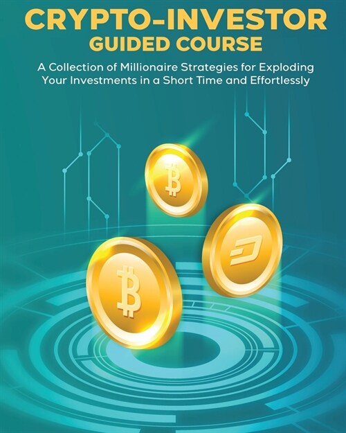CRYPTO-INVESTOR [Guided Course]: A Collection of Millionaire Strategies for Exploding Your Investments in a Short Time and Effortlessly (Paperback)