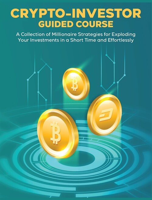 CRYPTO-INVESTOR [Guided Course]: A Collection of Millionaire Strategies for Exploding Your Investments in a Short Time and Effortlessly (Hardcover)