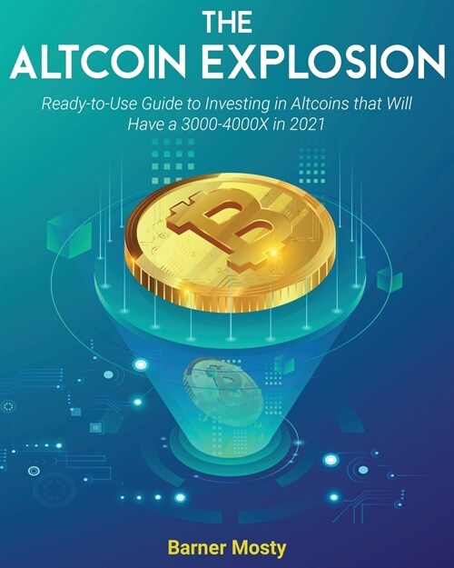 The Altcoin Explosion: Ready-to-Use Guide to Investing in Altcoins that Will Have a 3000-4000X in 2021 (Paperback)
