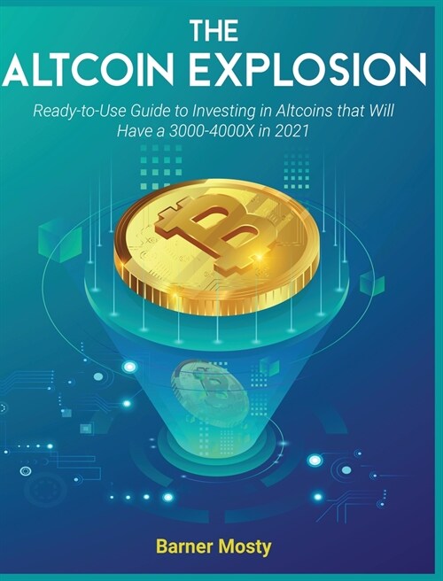 The Altcoin Explosion: Ready-to-Use Guide to Investing in Altcoins that Will Have a 3000-4000X in 2021 (Hardcover)