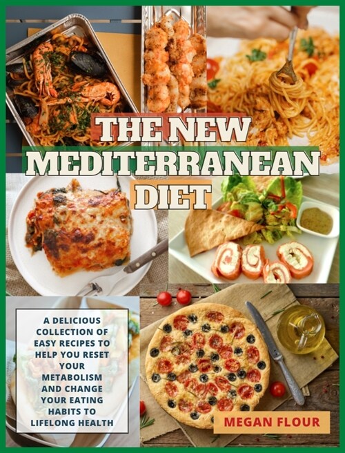 The New Mediterranean Diet: A Delicious Collection of Easy Recipes to Help You Reset Your Metabolism and Change Your Eating Habits to Lifelong Hea (Hardcover)