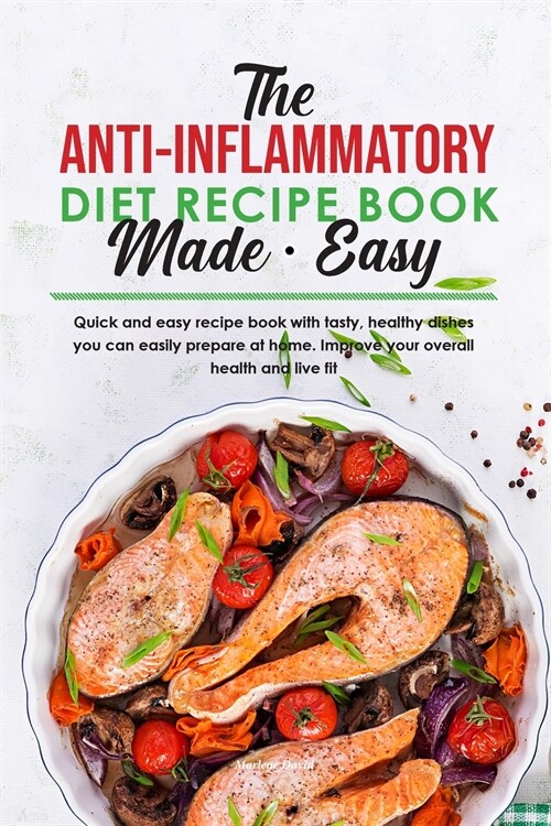 The Anti-Inflammatory Diet Recipe Book Made Easy: Quick and easy recipe book with tasty, healthy dishes you can easily prepare at home. Improve your o (Paperback)