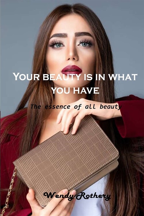 Your beauty is in what you have: The essence of all beauty (Paperback)