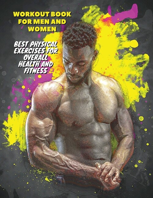 Workout Full Color Book for Men and Women - Best Physical Exercises for Overall Health and Fitness: How To Build Muscle At Home - The Best Full Body H (Paperback, 2)
