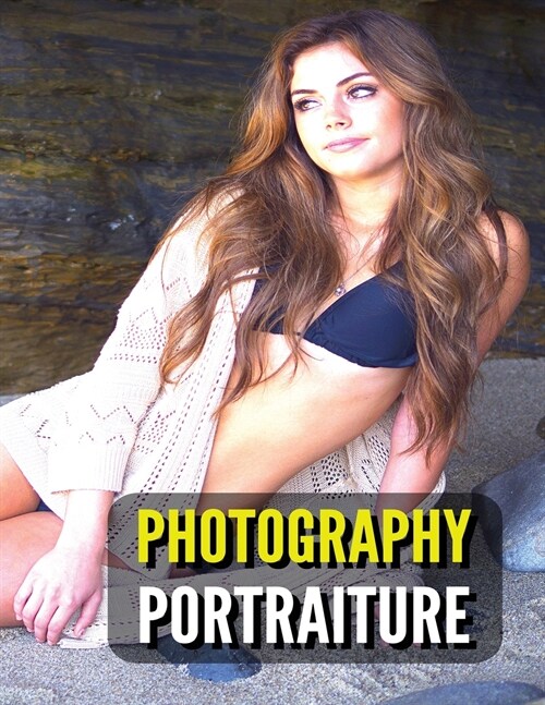 Photography Portraiture - Album Artistic Images - Stock Photos - Art Of Professional And Natural Portraits - Full Color HD: 100 Women - Prints And Ima (Paperback)