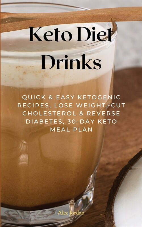 Keto Diet Drinks: Quick & Easy Ketogenic Recipes, Lose Weight, Cut Cholesterol & Reverse Diabetes, 30-Day Keto Meal Plan (Hardcover)