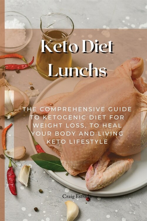 Keto Diet Lunchs: The Comprehensive Guide to Ketogenic Diet for Weight Loss, to Heal Your Body and Living Keto Lifestyle (Paperback)