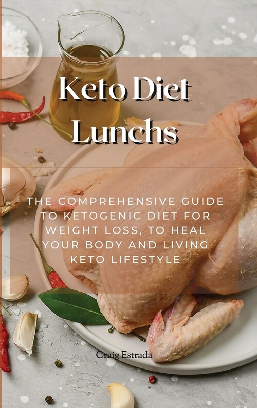 Keto Diet Lunchs: The Comprehensive Guide to Ketogenic Diet for Weight Loss, to Heal Your Body and Living Keto Lifestyle (Hardcover)