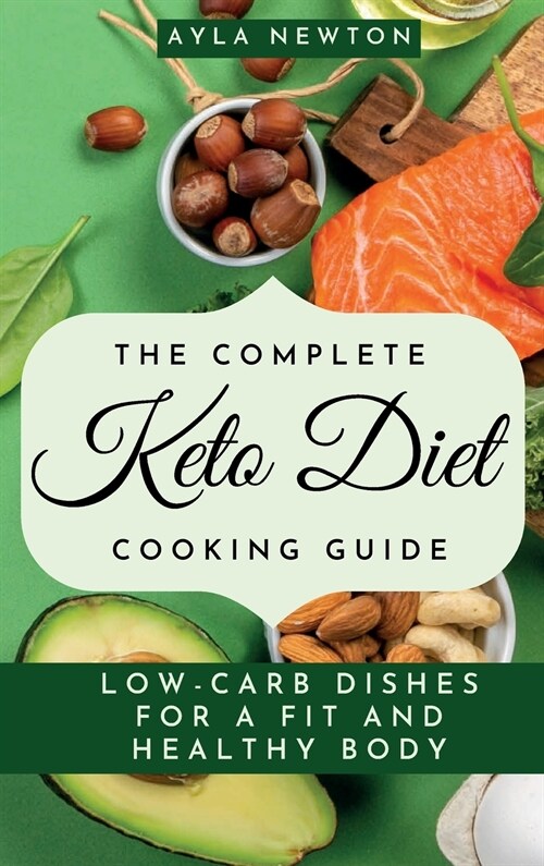 The Complete Keto Diet Cooking Guide: Low-carb dishes for a fit and healthy body (Hardcover)