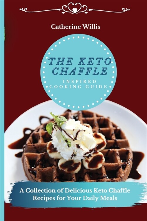 The Keto Chaffle Inspired Cooking Guide: A Collection of Delicious Keto Chaffle Recipes for Your Daily Meals (Paperback)