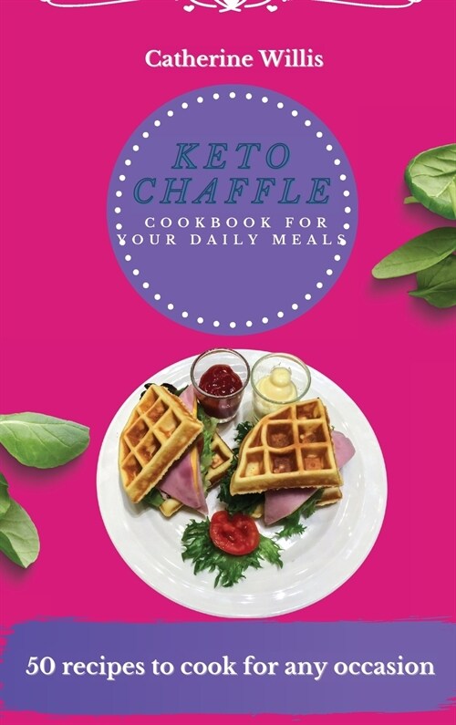 Keto Chaffle Cookbook for Your Daily Meals: 50 recipes to cook for any occasion (Hardcover)