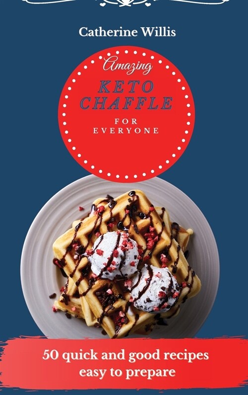 Amazing Keto Chaffle for Everyone: 50 quick and good recipes easy to prepare (Hardcover)