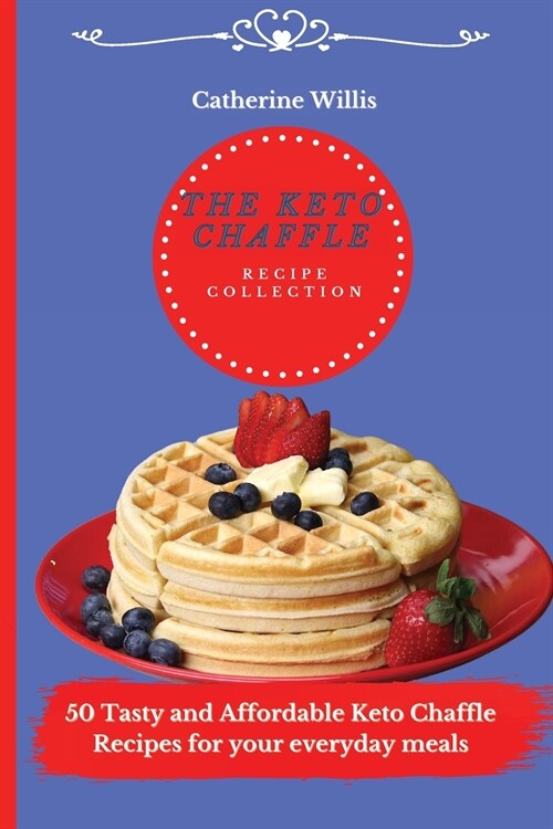 The Keto Chaffle Recipe Collection: 50 Tasty and Affordable Keto Chaffle Recipes for your everyday meals (Paperback)