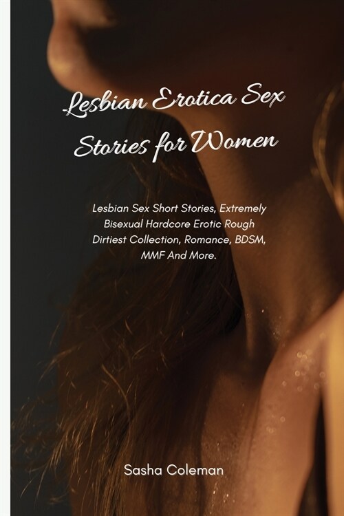 Lesbian Erotica Sex Stories for Women: Lesbian Sex Short Stories, Extremely Bisexual Hardcore Erotic Rough Dirtiest Collection, Romance, BDSM, MMF And (Paperback)