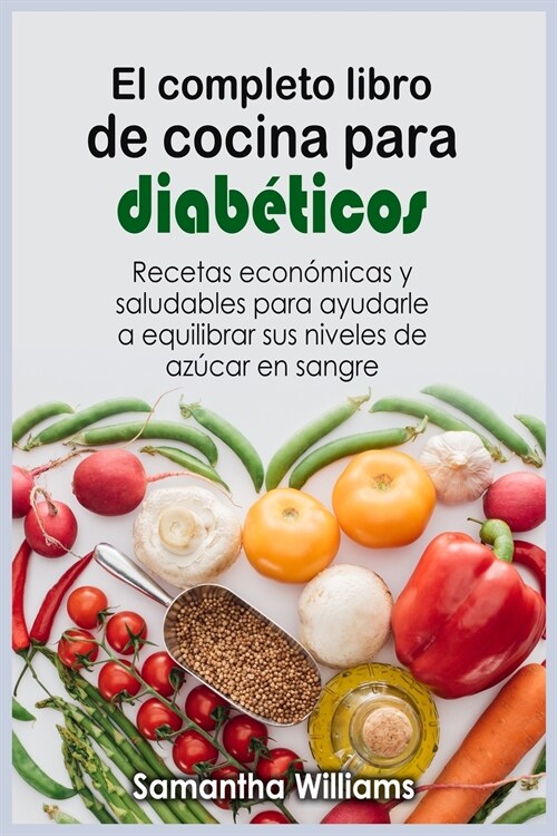 El Completo Libro de cocina para diab?icos: Recetas econ?icas y saludables para ayudarle a equilibrar sus niveles de az?ar en sangre (Paperback)