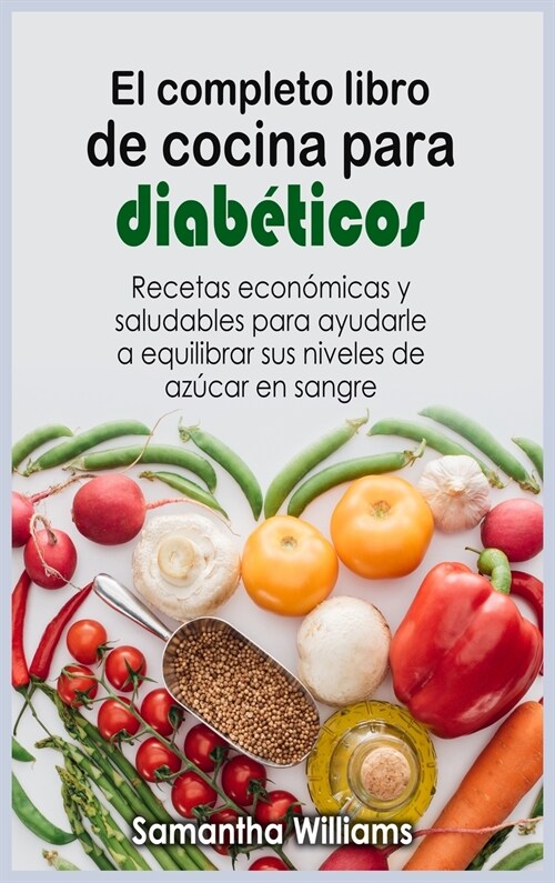 El Completo Libro de cocina para diab?icos: Recetas econ?icas y saludables para ayudarle a equilibrar sus niveles de az?ar en sangre (Hardcover)