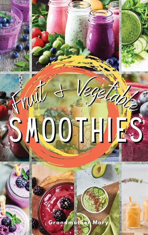 Fruit and Vegetable Smoothies: Achieve The Five Daily Portions Of Fruit And Vegetables Recommended, Without Exceeding Your Daily Calorie Requirements (Hardcover, 2021 Hc Color V)