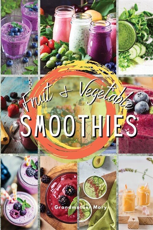 Fruit and Vegetable Smoothies: Achieve The Five Daily Portions Of Fruit And Vegetables Recommended, Without Exceeding Your Daily Calorie Requirements (Paperback, 2021 Ppb Color)