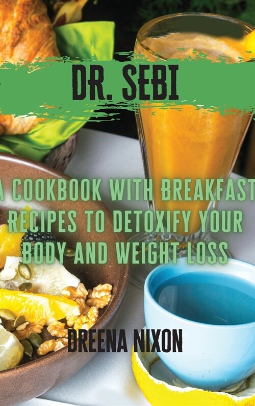 Dr. Sebi: A Cookbook with Breakfast Recipes to Detoxify your Body and Weight Loss (Hardcover)
