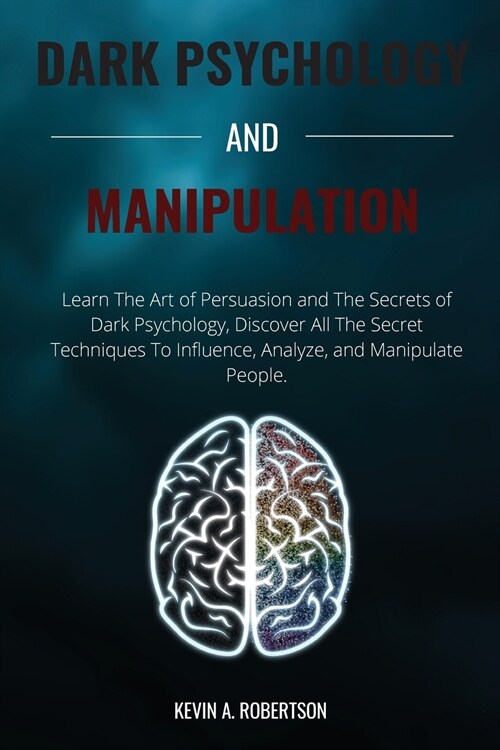 Dark Psychology and Manipulation: Learn The Art of Persuasion and The Secrets of Dark Psychology, Discover All The Secret Techniques To Influence, Ana (Paperback)