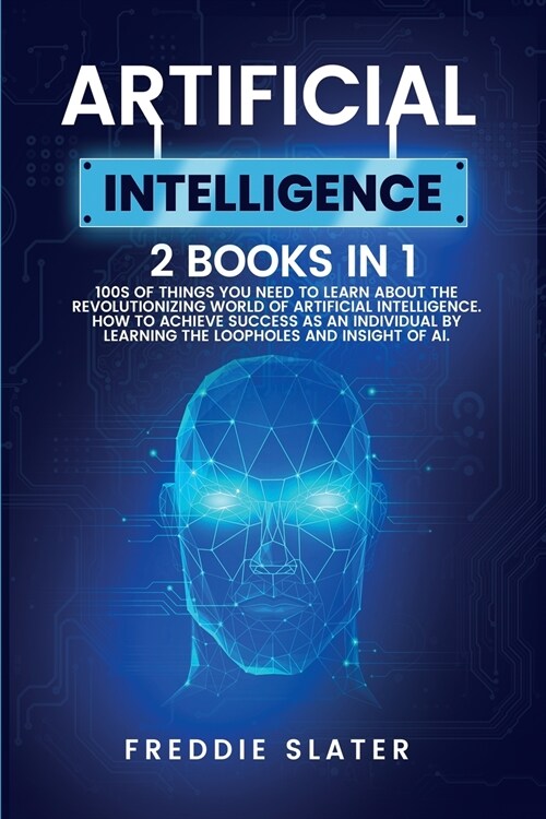 Artificial Intelligence: 100s of Things You Need to Learn About the Revolutionizing World of Artificial Intelligence. How to Achieve Success as (Paperback)