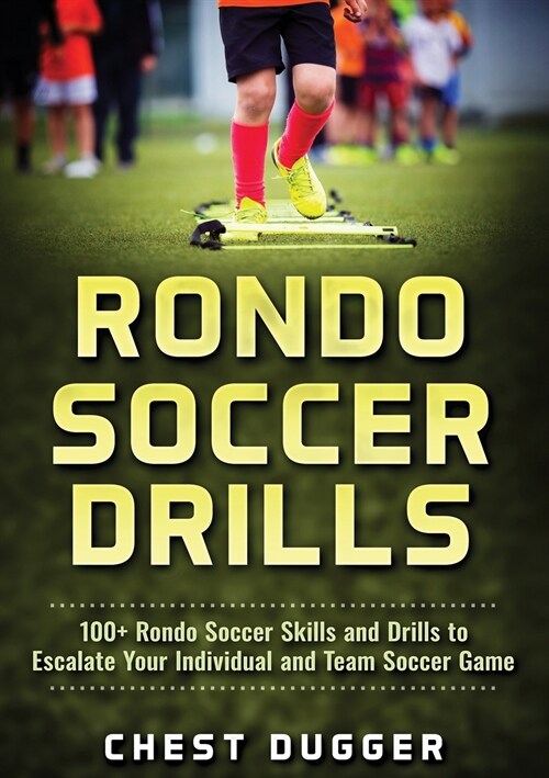 Rondo Soccer Drills: 100+ Rondo Soccer Skills and Drills to Escalate Your Individual and Team Soccer Game (Paperback)