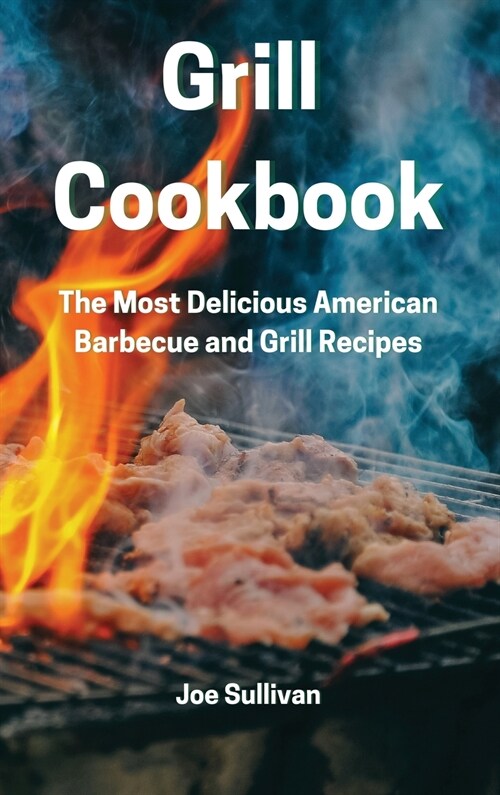 Grill Cookbook: The Most Delicious American Barbecue and Grill Recipes (Hardcover)