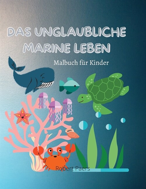 Das Unglaubliche Marine Leben: Malbuch f? Kinder 47 lustige Malvorlagen von Fisch- und Meeresbewohnern Entdecken Sie das Leben unter dem Meer Ein Bu (Paperback)