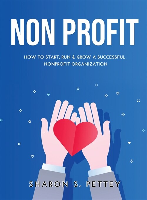 Non Profit: How to Start, Run & Grow a Successful Nonprofit Organization (Hardcover)