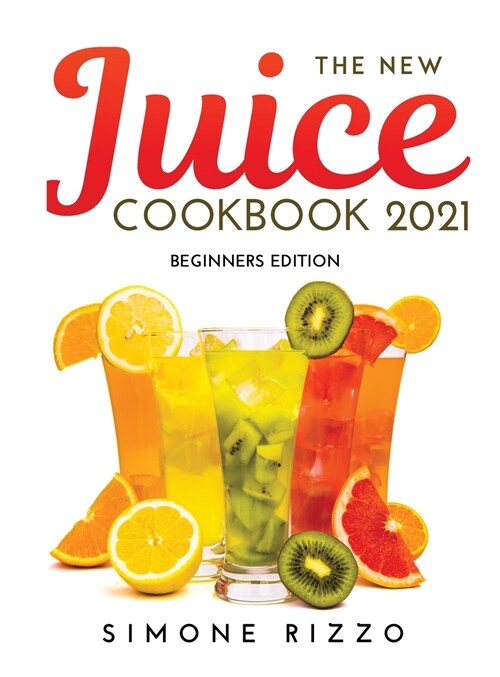 The New Juice Cookbook 2021: Beginners Edition (Hardcover)