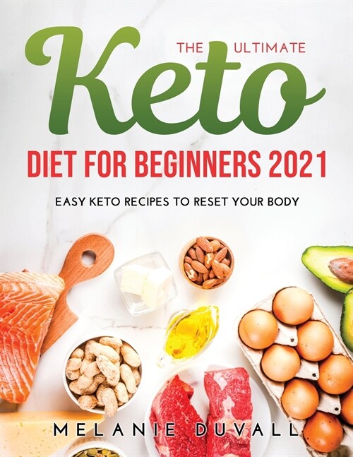 The Ultimate Keto Diet for Beginners 2021: Easy Keto Recipes to Reset Your Body (Paperback)